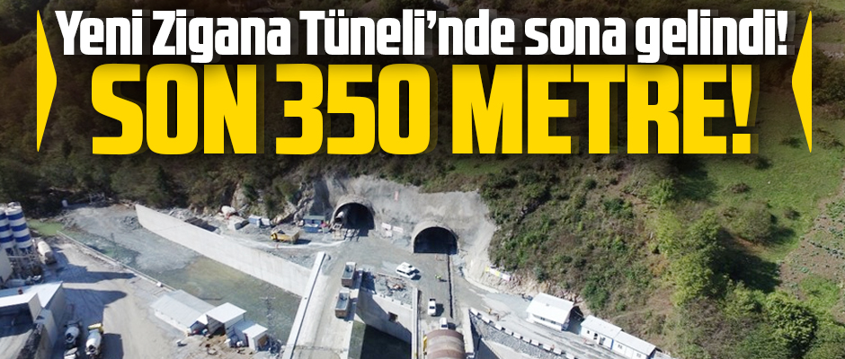 YENİ ZİGANA TÜNELİ'NDE SON 350 METRE!