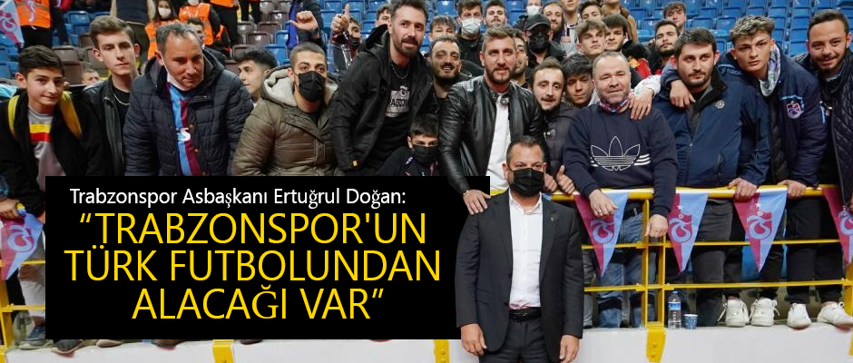 "TRABZONSPOR'UN TÜRK FUTBOLUNDAN ALACAĞI VAR"