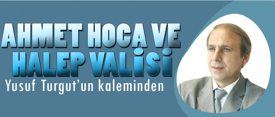 AHMET HOCA VE HALEP VALİSİ..