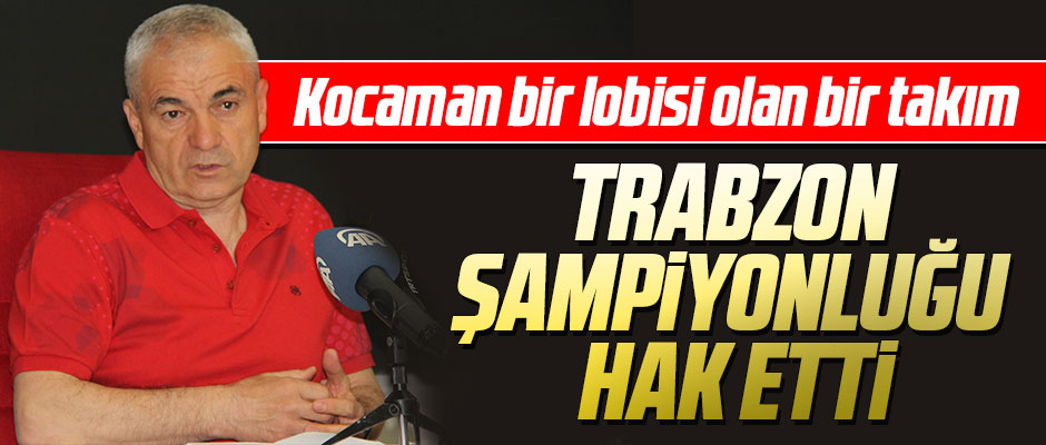 "TRABZON ŞAMPİYONLUĞU HAK ETTİ"