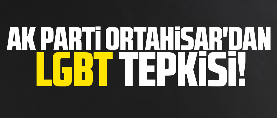 AK PARTİ ORTAHİSAR'DAN LGBT TEPKİSİ!
